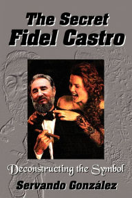 Title: The Secret Fidel Castro, Author: Servando Gonzalez