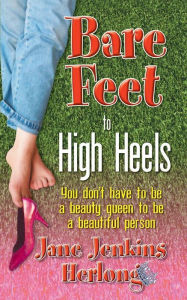 Title: Bare Feet to High Heels: You Don't Have to Be a Beauty Queen to be a Beautiful Person, Author: Jane Jenkins Herlong