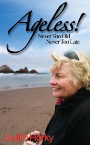 Title: Ageless!: Never Too Old, Never Too Late, Author: Judith Horky