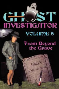 Title: Ghost Investigator Volume 5: From Beyond the Grave, Author: Linda Zimmermann
