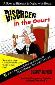 Title: DisOrder in the Court: 31 Funny, Frivolous & Outrageous Lawsuits that Will Make You Laugh Out Loud, Author: Quincy Oliver