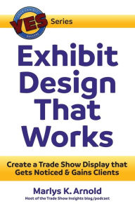 Title: Exhibit Design That Works: Create a Trade Show Display that Gets Noticed & Gains Clients, Author: Paul Davis