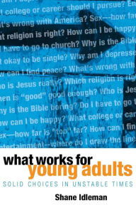 Title: What Works for Young Adults: Solid Choices in Unstable Times, Author: Shane Idleman