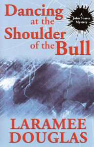 Title: Dancing at the Shoulder of the Bull, Author: Laramee Douglas