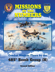 Title: Missions by the Numbers: Combat Missions Flown by the 485h Bomb Group (H), Author: 485th Bomb Group Association