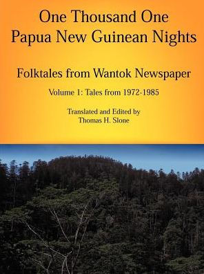 One Thousand One Papua New Guinean Nights: Folktales from Wantok Newspapers: Volume 1 Tales from 1972-1985