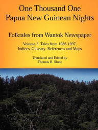 Title: One Thousand One Papua New Guinean Nights: Folktales from Wantok Newspaper: Tales from 1986-1997, Author: Thomas H. Slone