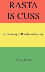 Title: Rasta Is Cuss: A Dictionary of Rastafarian Cursing, Author: Thomas H Slone