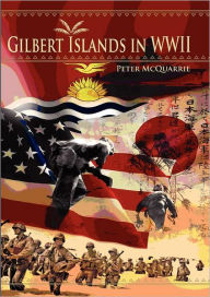 Title: The Gilbert Islands in World War Two, Author: Peter McQuarrie