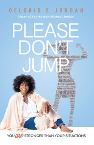 Title: You Are Stronger Than Your Situations: PLEASE DON'T JUMP:, Author: Deloris E. Jordan