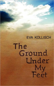 Title: The Ground Under My Feet, Author: Eva Kollisch