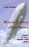 Title: With the Zeppelin to South America: Diary of the Round Trip 1931, Author: Carl Bruer