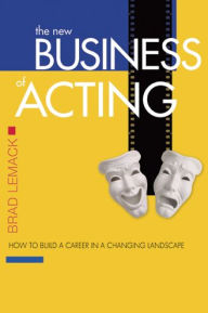 Title: The New Business of Acting: How to Build a Career in a Changing Landscape, Author: Brad Lemack