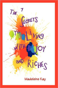 Title: The 7 Secrets to Living with Joy and Riches, Author: Madeleine Kay