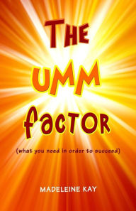 Title: The UMM Factor: (what you need in order to succeed), Author: Madeleine Kay