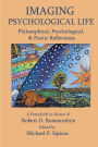 Imagining Psychological Life: Philosophical, Psychological & Poetic Reflections -- A Festschrift in Honor of Robert D. Romanyshyn, PH.D.