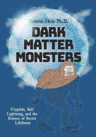 Title: Dark Matter Monsters: Cryptids, Ball Lightning, and the Science of Secret Lifeforms, Author: Mark Tuchman