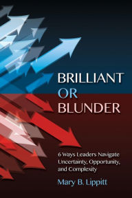 Title: Brilliant or Blunder: 6 Ways Leaders Navigate Uncertainty, Opportunity and Complexity, Author: Mary B. Lippitt