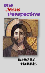 Title: The Jesus Perspective: A Faith that May Surprise You, Author: Robert Harris