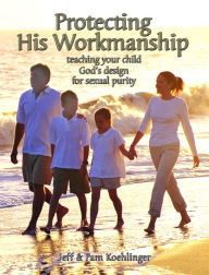 Title: Protecting His Workmanship: Teaching Your Child God's Design for Sexual Purity, Author: Thomas Ribeiro