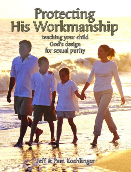 Protecting His Workmanship: Teaching Your Child God's Design for Sexual Purity