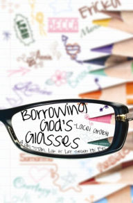 Title: Borrowing God's Glasses: A Girl-to-Girl Look at Life Through His Eyes, Author: Lacei Grabill