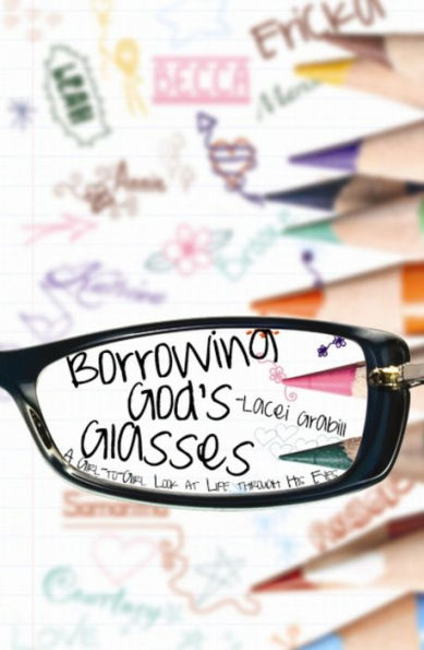 Borrowing God's Glasses: A Girl-to-Girl Look at Life Through His Eyes