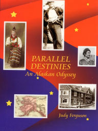 Title: Parallel Destinies:An Alaskan Odyssey, Author: Judy Ferguson