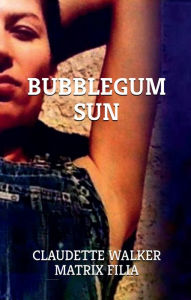 Download books to kindle Bubblegum Sun ePub RTF DJVU 9780971629240 (English literature) by Claudette Walker, Matrix Filia