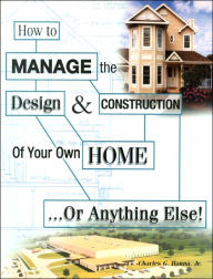 Title: How to Manage the Design and Construction of Your Own Home, Author: Charles G. Hanna Jr.