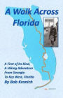 A Walk Across Florida: A First of its Kind, A Hiking Adventure from Georgia to Key West, Florida