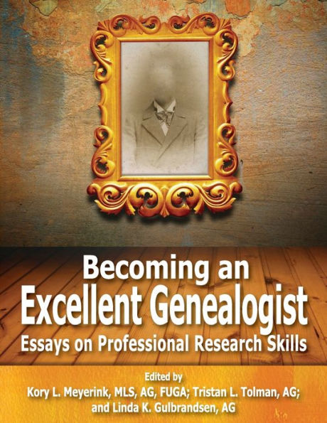 Becoming an Excellent Genealogist: Essays on Professional Research Skills