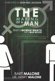 Title: The Making Of A Man: What a Woman Wants and a Man Needs, Author: Bart Malone