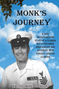 Title: Monk's Journey: A true adventuresome story of a boy overcoming hard knocks & adversity with possitive lessons learned, Author: Walter Reynolds