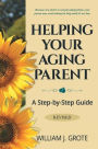 Helping Your Aging Parent: A Step-by-Step Guide -- Revised