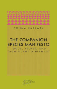 Title: Companion Species Manifesto: Dogs, People, and Significant Otherness, Author: Donna J. Haraway