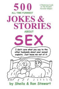 Title: 500 All Time Funniest Jokes & Stories about Sex, Author: Ron A Sheila