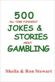 Title: 500 All Time Funniest Jokes & Stories About Gambling, Author: Sheila A Stewart