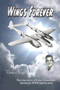 Pdf ebooks magazines download Wings Forever: The true story of Donn Deisenroth American WWII fighter pilot by  (English literature) 9780971790520