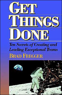 Get Things Done: Ten Secrets of Creating and Leading Exceptional Teams