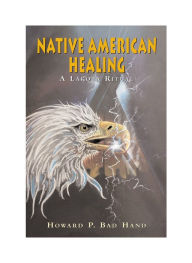 Title: Native American Healing: A Lakota Ceremony, Author: Howard P. Bad Hand