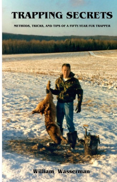 Trapping Secrets: Methods, Tricks, and Tips of a Fifty-Year Fur Trapper