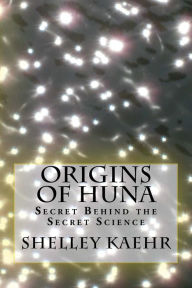 Title: Origins Of Huna, Author: Shelley Kaehr