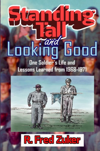 Standing Tall and Looking Good: One Soldier's Life and Lessons Learned from 1968-1971