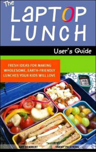 Title: Laptop Lunch User's Guide: Fresh Ideas for Making Wholesome, Earth-Friendly Lunches Your Kids Will Love, Author: Amy Hemmert