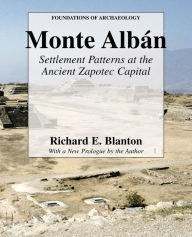 Title: Monte Alban: Settlement Patterns at the Ancient Zapotec Capital, Author: Richard E. Blanton