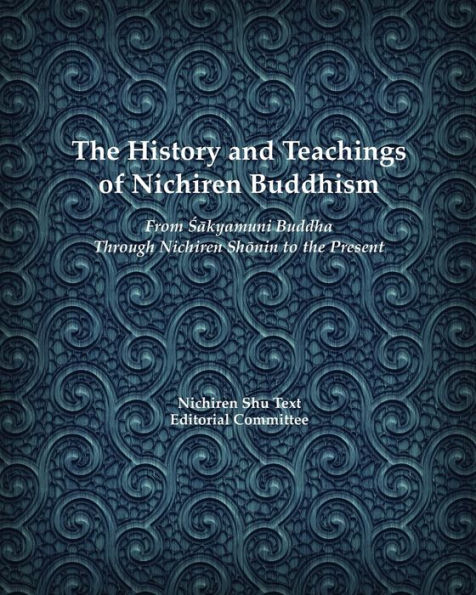 The History and Teachings of Nichiren Buddhism: From Sakyamuni Buddha Through Nichiren Shonin to the Present