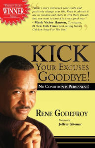 Title: Kick Your Excuses Goodbye: No Condition is Permanent, Author: Rene Godefroy