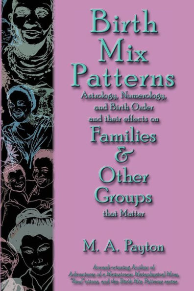 Birth Mix Patterns: Astrology, Numerology and Birth Order and Their Effects on Families & Other Groups That Matter