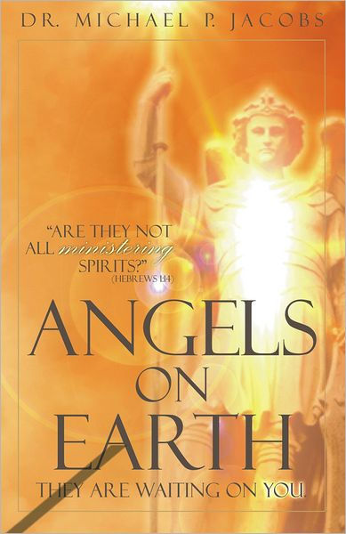 Angels on Earth: They Are Waiting on You by Dr. Michael P. Jacobs ...